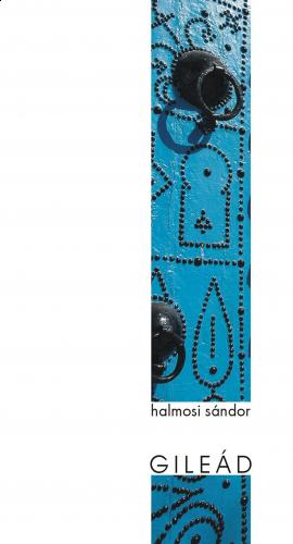 Az átlényegített valóság csendes imái – Halmosi Sándor Gileád című kötetéről