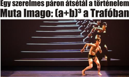 Egy szerelmes páron átsétál a történelem - Muta Imago: (a+b)³ a Trafóban