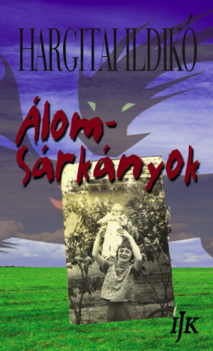 „…minden illúzió a valóságból születik…” - Hargitai Ildikó Álomsárkányok című kötetéről