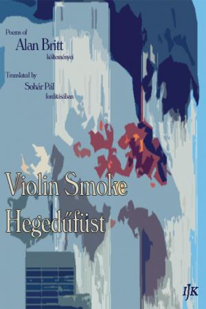 Violin Smoke / Hegedűfüst: Alan Britt versei Sohár Pál fordításában