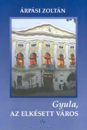 Árpási Zoltán: Gyula, Az elkésett város
