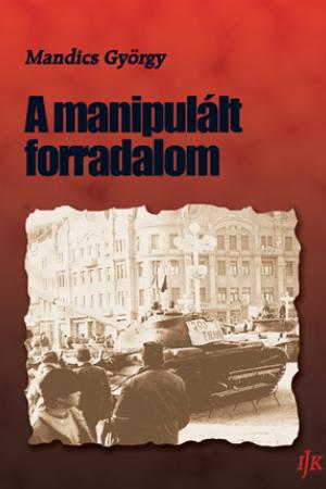 Mandics György – A manipulált forradalom borító